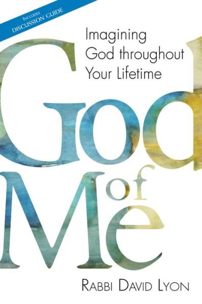 Cover for Lyon, Rabbi David (Rabbi David Lyon) · God of Me: Imagining God Throughout Your Lifetime (Taschenbuch) (2011)