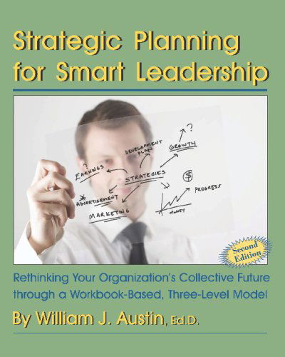 Cover for William J. Austin · Strategic Planning for Smart Leadership: Rethinking Your Organization's Collective Future Through a Workbook-based, Three-level Model (Paperback Book) (2008)