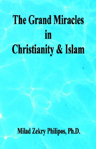 The Grand Miracles in Christianity & Islam - Milad Zekry Philipos - Books - E-BookTime, LLC - 9781598240528 - July 20, 2005