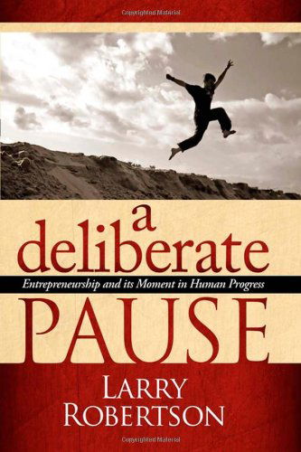 Cover for Larry Robertson · A Deliberate Pause: Entrepreneurship and its Moment in Human Progress (Paperback Book) (2009)