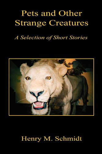 Cover for Henry M. Schmidt · Pets and Other Strange Creatures - a Selection of Short Stories (Paperback Book) (2011)