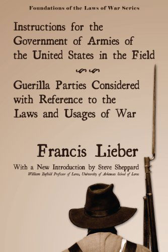 Instructions for the Government of Armies of the United States in the Field - Foundations of the Laws of War - Francis Lieber - Books - Lawbook Exchange, Ltd. - 9781616191528 - March 8, 2011