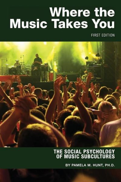 Where the Music Takes You: The Social Psychology of Music Subcultures - Pamela M. Hunt - Books - Cognella, Inc - 9781621319528 - June 28, 2013