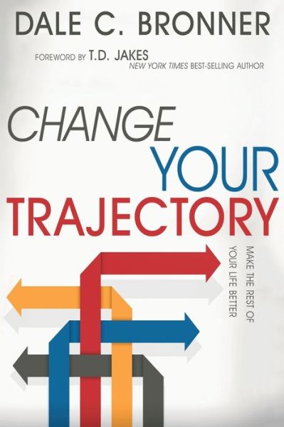 Change Your Trajectory: Make the Rest of Your Life Better - Dale Bronner - Books - Whitaker House - 9781629115528 - September 22, 2015