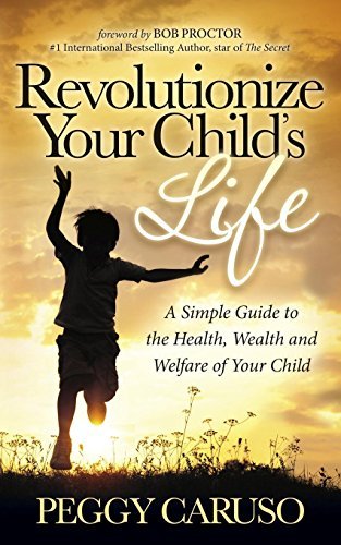 Cover for Peggy Caruso · Revolutionize Your Child's Life: A Simple Guide to the Health, Wealth and Welfare of Your Child (Pocketbok) (2014)