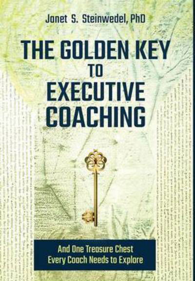 Cover for Janet S Steinwedel · The Golden Key to Executive Coaching...and One Treasure Chest Every Coach Needs to Explore (Gebundenes Buch) (2015)