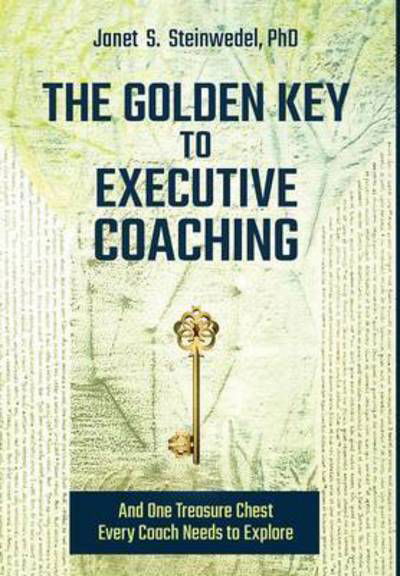 Cover for Janet S Steinwedel · The Golden Key to Executive Coaching...and One Treasure Chest Every Coach Needs to Explore (Hardcover bog) (2015)