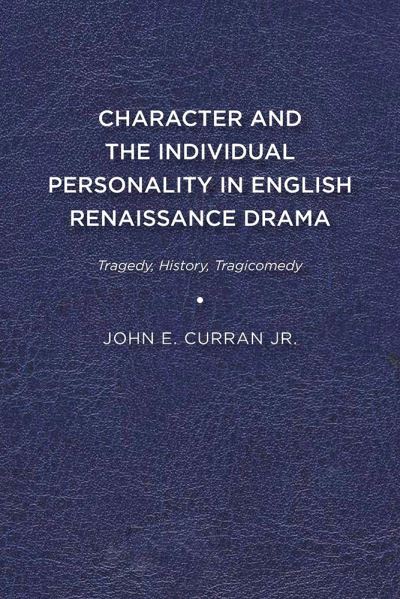 Cover for John E. Curran · Character and the Individual Personality in English Renaissance Drama: Tragedy, History, Tragicomedy (Paperback Book) (2014)