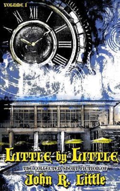 Little by Little (The Collected Short Fiction of John R Little) - John R Little - Books - LVP Publications - 9781645629528 - May 13, 2019