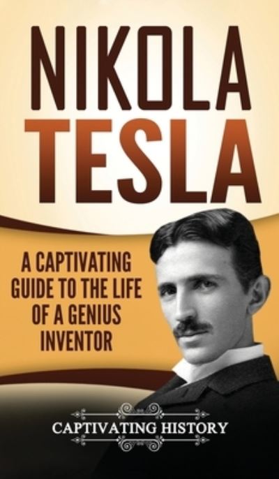 Nikola Tesla: A Captivating Guide to the Life of a Genius Inventor - Captivating History - Bücher - Captivating History - 9781647485528 - 17. April 2020