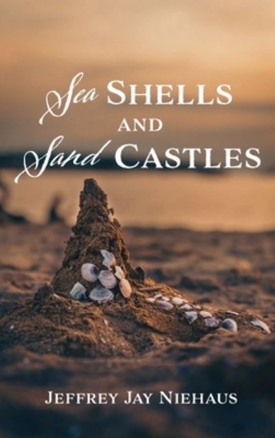 Cover for Jeffrey Jay Niehaus · Sea Shells and Sand Castles (Hardcover Book) (2021)