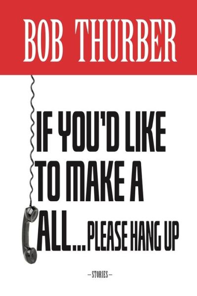 Cover for Bob Thurber · If You'd Like to Make a Call, Please Hang Up (Paperback Book) (2020)