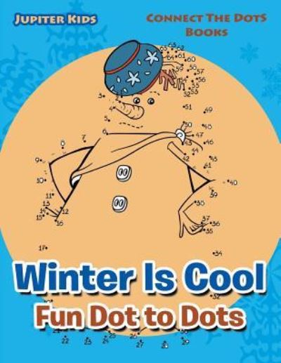 Cover for Jupiter Kids · Winter Is Cool Fun Dot to Dots: Connect The Dots Books (Paperback Book) (2016)
