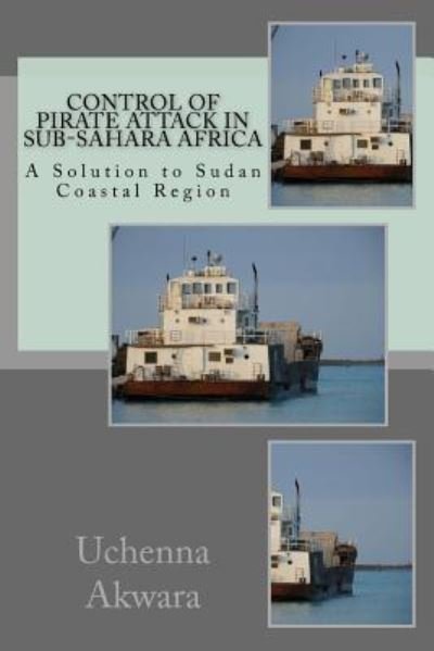 Control of Pirate Attack in Sub-Sahara Africa - Uchenna C Akwara - Boeken - Createspace Independent Publishing Platf - 9781717452528 - 27 april 2018