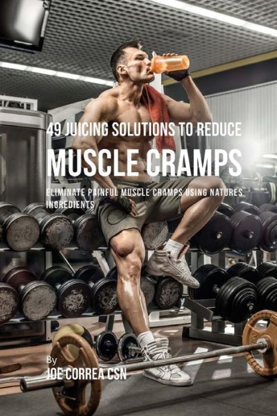 Cover for Joe Correa CSN · 49 Juicing Solutions to Reduce Muscle Cramps (Paperback Book) (2018)