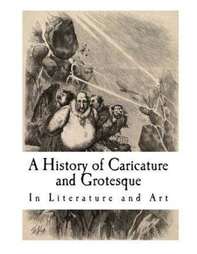 A History of Caricature and Grotesque - Thomas Wright - Książki - Createspace Independent Publishing Platf - 9781721015528 - 11 czerwca 2018