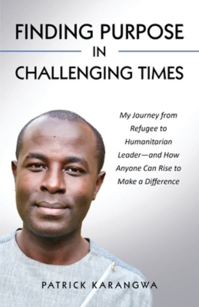 Finding Purpose in Challenging Times - Patrick Karangwa - Books - Cotton Tree Press - 9781732679528 - April 28, 2020