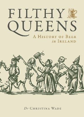 Filthy Queens: A History of Beer in Ireland - Dr. Christina Wade - Books - Nine Bean Rows Books - 9781738479528 - January 30, 2025