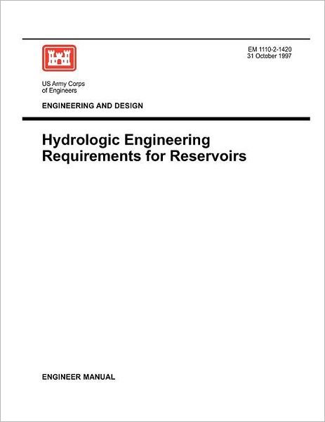 Engineering and Design: Hydrologic Engineering Requirements for Reservoirs (Engineer Manual Em 1110-2-1420) - Us Army Corps of Engineers - Libros - Military Bookshop - 9781780397528 - 31 de octubre de 1997