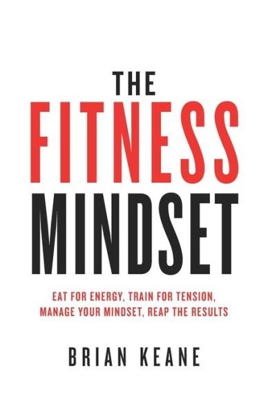 Cover for Brian Keane · The Fitness Mindset: Eat for energy, Train for tension, Manage your mindset, Reap the results (Pocketbok) (2017)