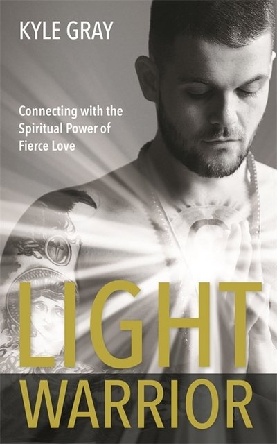 Light Warrior: Connecting with the Spiritual Power of Fierce Love - Kyle Gray - Livros - Hay House UK Ltd - 9781781808528 - 3 de outubro de 2017
