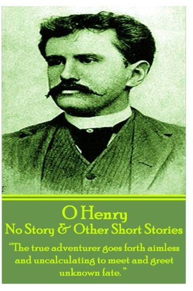 Cover for O Henry · O Henry - No Story &amp; Other Short Stories: &quot;The True Adventurer Goes Forth Aimless and Uncalculating to Meet and Greet Unknown Fate.&quot; (Pocketbok) (2013)