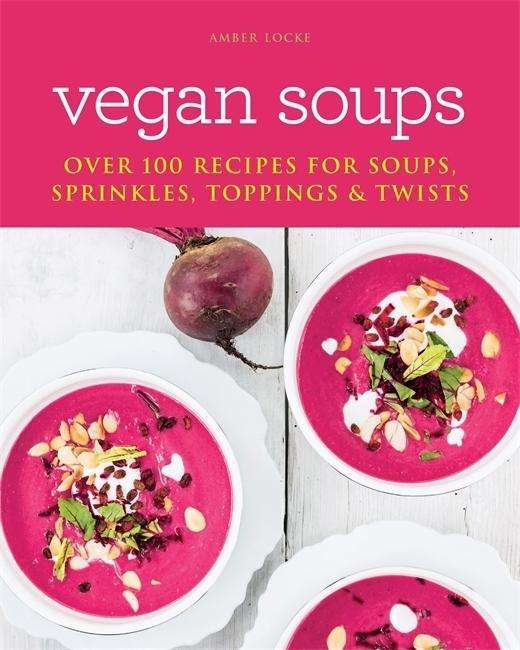 Cover for Amber Locke · Vegan Soups: Over 100 recipes for soups, sprinkles, toppings &amp; twists (Paperback Book) (2018)