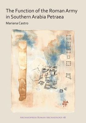 Cover for Mariana Castro · The Function of the Roman Army in Southern Arabia Petraea - Archaeopress Roman Archaeology (Paperback Bog) (2018)