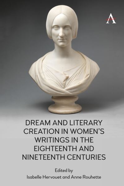 Cover for Hervouet, I (Ed) · Dream and Literary Creation in Women’s Writings in the Eighteenth and Nineteenth Centuries - Anthem Nineteenth-Century Series (Hardcover Book) (2021)