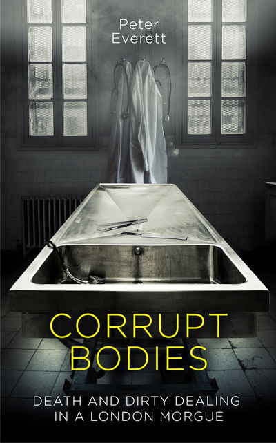 Cover for Kris Hollington · Corrupt Bodies: Death and Dirty Dealing at the Morgue: Shortlisted for CWA ALCS Dagger for Non-Fiction 2020 (Hardcover Book) (2019)