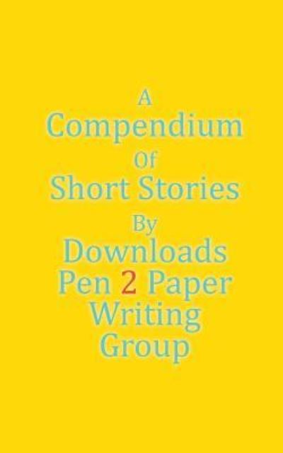 A Compendium Of Short Stories - Downloads Pen 2 Paper Writing Group - Books - New Generation Publishing - 9781787190528 - September 15, 2016