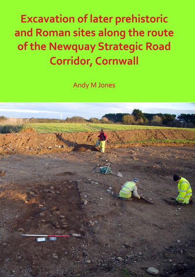 Cover for Jones, Andy M. (Project Manager, Cornwall Archaeological Unit) · Excavation of Later Prehistoric and Roman Sites along the Route of the Newquay Strategic Road Corridor, Cornwall (Paperback Book) (2019)