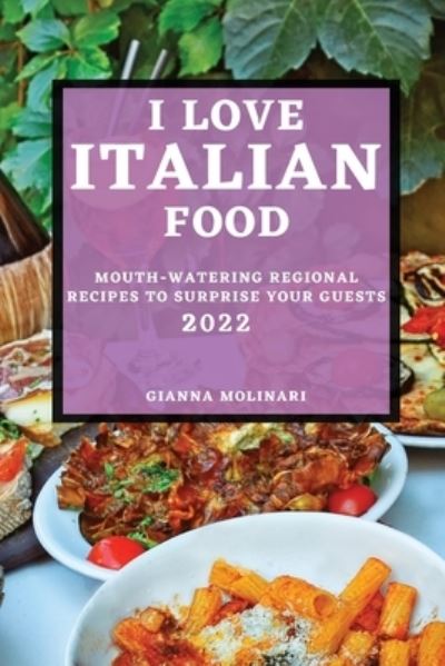 Cover for Gianna Molinari · I Love Italian Food - 2022 Edition (Paperback Book) (2022)