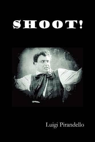 Shoot! (Si Gara), (The Notebooks of Serafino Gubbio, Cinematograph Operator) - Luigi Pirandello - Bøger - Benediction Classics - 9781849023528 - 12. august 2011