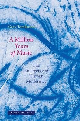 Cover for Tomlinson, Gary (Yale University) · A Million Years of Music: The Emergence of Human Modernity - Zone Books (Paperback Book) (2018)