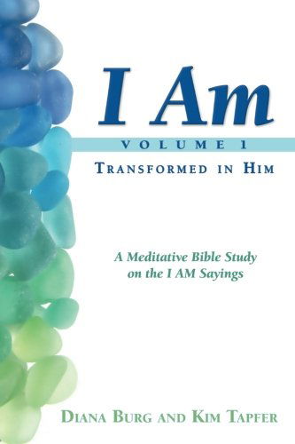 Cover for Kim Tapfer · I Am - Transformed in Him (Volume 1): a Meditative Bible Study on the I Am Sayings (Paperback Book) (2013)