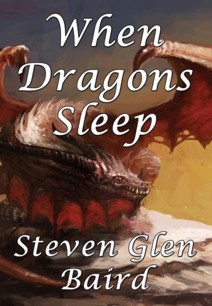 Cover for Steven Glen Baird · When Dragons Sleep (Hardcover Book) (2015)