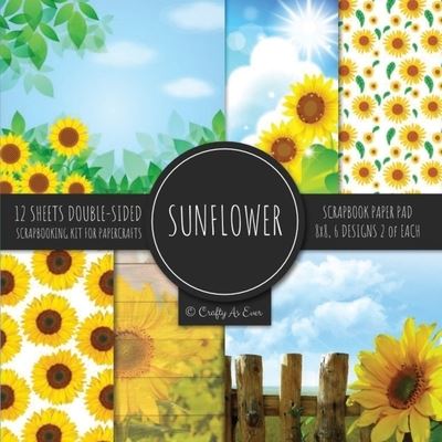 Cover for Crafty as Ever · Sunflower Scrapbook Paper Pad 8x8 Scrapbooking Kit for Papercrafts, Cardmaking, Printmaking, DIY Crafts, Botanical Themed, Designs, Borders, Backgrounds, Patterns (Pocketbok) (2020)