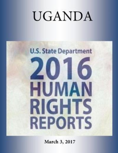 Cover for U S State Department · UGANDA 2016 HUMAN RIGHTS Report (Paperback Book) (2017)