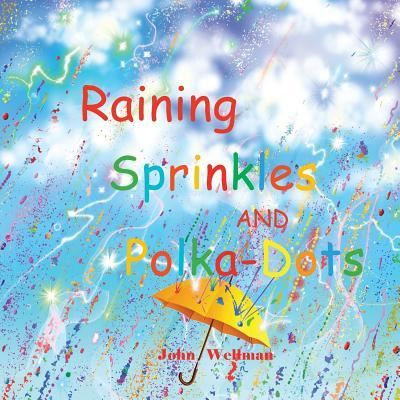 Cover for John Wellman · Raining Sprinkles and Polka-Dots (Paperback Book) (2017)