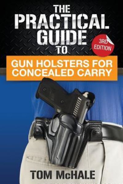 Cover for Tom McHale · The Practical Guide to Gun Holsters for Concealed Carry (Paperback Book) (2017)