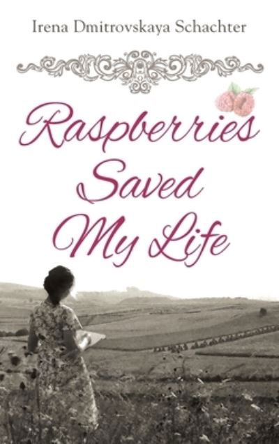 Cover for Irena Dmitrovskaya Schachter · Raspberries Saved My Life (Book) (2021)