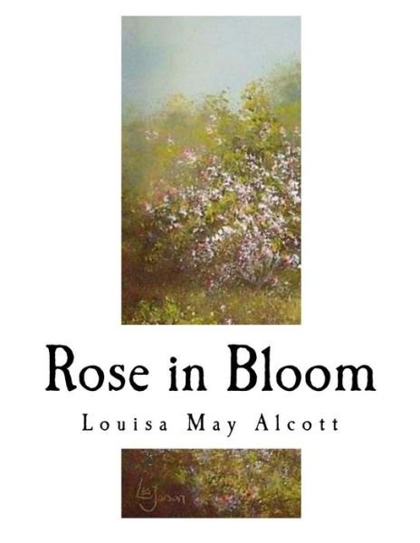 Rose in Bloom - Louisa May Alcott - Livres - Createspace Independent Publishing Platf - 9781979643528 - 10 novembre 2017