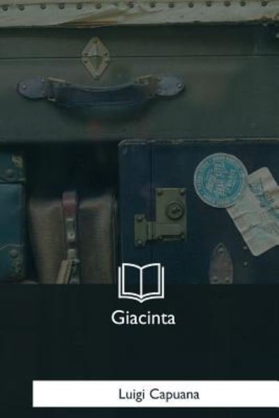Giacinta - Luigi Capuana - Bøger - Createspace Independent Publishing Platf - 9781979841528 - 7. januar 2018