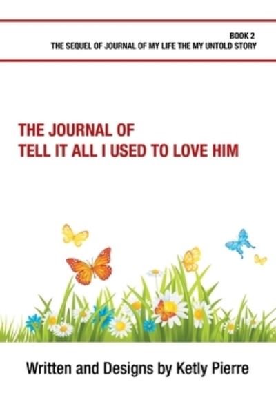 Cover for Ketly Pierre · The Journal of Tell It All I Used to Love Him (Paperback Book) (2020)