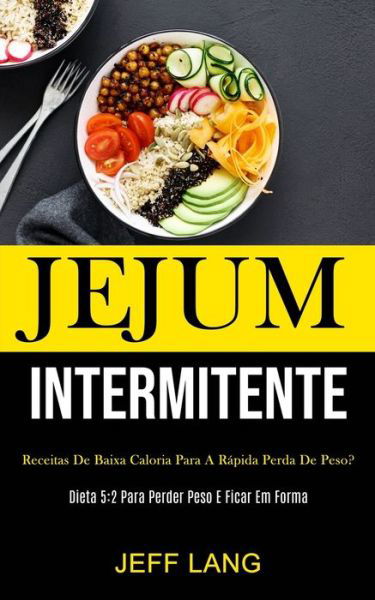Cover for Jeff Lang · Jejum Intermitente: Receitas de baixa caloria para a rapida perda de peso? (Dieta 5:2 para perder peso e ficar em forma) (Paperback Book) (2020)