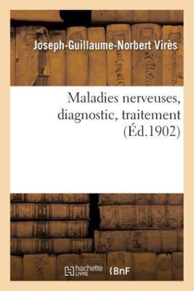 Cover for Joseph-Guillaume-Norbert Virès · Maladies Nerveuses, Diagnostic, Traitement (Paperback Book) (2016)