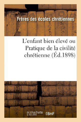 Cover for Freres Ecoles Chretiennes · L'Enfant Bien Eleve Ou Pratique de la Civilite Chretienne (Ed.1898) - Religion (Paperback Book) [French edition] (2013)