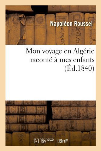 Cover for Napoleon Roussel · Mon Voyage en Algerie Raconte a Mes Enfants (Ed.1840) (French Edition) (Paperback Book) [French edition] (2012)