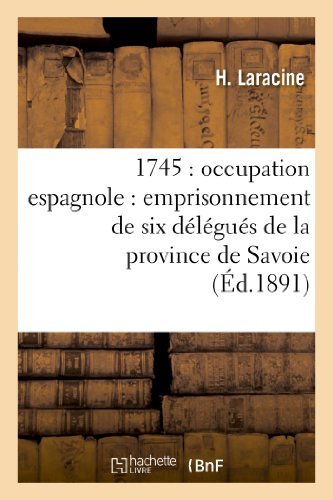 1745: Occupation Espagnole: Emprisonnement De Six Delegues De La Province De Savoie - Laracine-h - Książki - HACHETTE LIVRE-BNF - 9782012877528 - 1 czerwca 2013